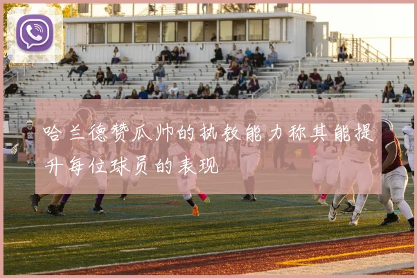 哈兰德赞瓜帅的执教能力称其能提升每位球员的表现