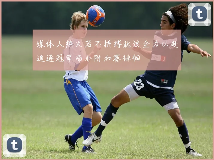 媒体人热火若不拼搏就该全力以赴追逐冠军而非附加赛徘徊